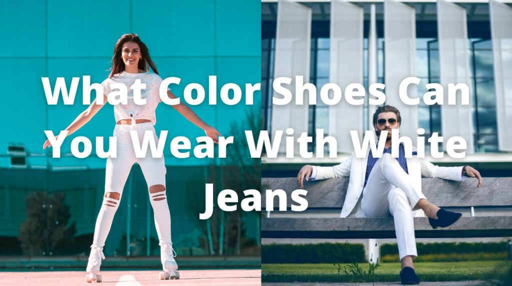 What Color Shoes Can You Wear With White Jeans
